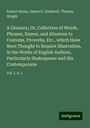 Robert Nares: A Glossary; Or, Collection of Words, Phrases, Names, and Allusions to Customs, Proverbs, Etc., which Have Been Thought to Require Illustration, in the Works of English Authors, Particularly Shakespeare and His Contemporarie, Buch