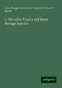 John Douglas Sutherland Campbell Duke of Argyll: A Trip to the Tropics and Home through America, Buch