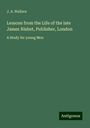 J. A. Wallace: Lessons from the Life of the late James Nisbet, Publisher, London, Buch