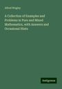 Alfred Wrigley: A Collection of Examples and Problems in Pure and Mixed Mathematics, with Answers and Occasional Hints, Buch