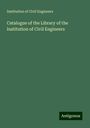 Institution Of Civil Engineers: Catalogue of the Library of the Institution of Civil Engineers, Buch