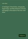 John Allan: A Catalogue of the Books, Autographs, Engravings, and Miscellaneous Articles, belonging to the estate of the late John Allan, Buch