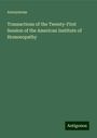 Anonymous: Transactions of the Twenty-First Session of the American Institute of Homoeopathy, Buch