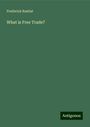 Frederick Bastiat: What is Free Trade?, Buch