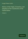 George Ticknor Curtis: History of the Origin, Formation, and Adoption of the Constitution of the United States, Buch