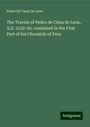 Pedro de Cieza de Leon: The Travels of Pedro de Cieza de Leon, A.D. 1532-50, contained in the First Part of his Chronicle of Peru, Buch