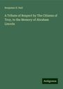 Benjamin H. Hall: A Tribute of Respect by The Citizens of Troy, to the Memory of Abraham Lincoln, Buch