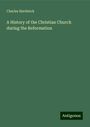 Charles Hardwick: A History of the Christian Church during the Reformation, Buch