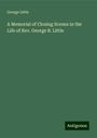 George Little: A Memorial of Closing Scenes in the Life of Rev. George B. Little, Buch