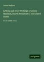 James Madison: Letters and other Writings of James Madison, fourth President of the United States, Buch