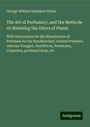 George William Septimus Piesse: The Art of Perfumery, and the Methode of obtaining the Odors of Plants, Buch