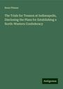 Benn Pitman: The Trials for Treason at Indianapolis, Disclosing the Plans for Establishing a North-Western Confederacy, Buch