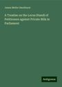 James Mellor Smethurst: A Treatise on the Locus Standi of Petitioners against Private Bills in Parliament, Buch