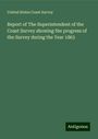 United States Coast Survey: Report of The Superintendent of the Coast Survey showing the progress of the Survey during the Year 1863, Buch