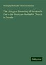 Wesleyan Methodist Church In Canada: The Liturgy or Formulary of Services in Use in the Wesleyan-Methodist Church in Canada, Buch