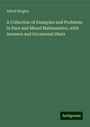 Alfred Wrigley: A Collection of Examples and Problems in Pure and Mixed Mathematics, with Answers and Occasional Hints, Buch