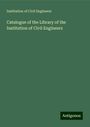 Institution Of Civil Engineers: Catalogue of the Library of the Institution of Civil Engineers, Buch