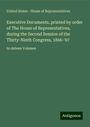 United States - House of Representatives: Executive Documents, printed by order of The House of Representatives, during the Second Session of the Thirty-Ninth Congress, 1866-'67, Buch
