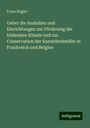 Franz Kugler: Ueber die Anstalten und Einrichtungen zur Förderung der bildenden Künste und zur Conservation der Kunstdenkmäler in Frankreich und Belgien, Buch