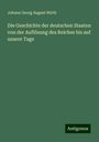 Johann Georg August Wirth: Die Geschichte der deutschen Staaten von der Auflösung des Reiches bis auf unsere Tage, Buch