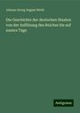 Johann Georg August Wirth: Die Geschichte der deutschen Staaten von der Auflösung des Reiches bis auf unsere Tage, Buch