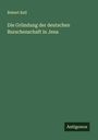 Robert Keil: Die Gründung der deutschen Burschenschaft in Jena, Buch