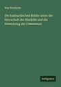 Max Handloike: Die lombardischen Städte unter der Herrschaft der Bischöfe und die Entstehung der Communen, Buch