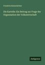 Friedrich Kleinwächter: Die Kartelle: Ein Beitrag zur Frage der Organisation der Volkswirtschaft, Buch