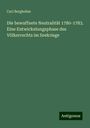 Carl Bergbohm: Bergbohm, C: Die bewaffnete Neutralität 1780-1783. Eine Entw, Buch