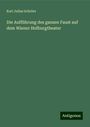 Karl Julius Schröer: Schröer, K: Aufführung des ganzen Faust auf dem Wiener Hofbu, Buch