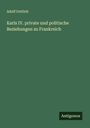 Adolf Gottlob: Karls IV. private und politische Beziehungen zu Frankreich, Buch