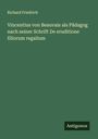 Richard Friedrich: Vincentius von Beauvais als Pädagog nach seiner Schrift De eruditione filiorum regalium, Buch