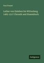 Paul Pressel: Luther von Eisleben bis Wittenberg 1483-1517 Chronik und Stammbuch, Buch