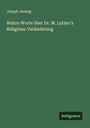 Joseph Jessing: Wahre Worte über Dr. M. Luther's Religions-Veränderung, Buch
