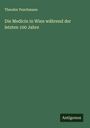 Theodor Puschmann: Die Medicin in Wien während der letzten 100 Jahre, Buch