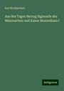Karl Kirchlechner: Aus den Tagen Herzog Sigmunds des Münzreichen und Kaiser Maximilians I, Buch