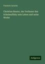 Friedrich Zarncke: Christian Reuter, der Verfasser des Schelmuffsky sein Leben und seine Werke, Buch