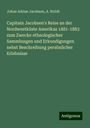 Johan Adrian Jacobsen: Capitain Jacobsen's Reise an der Nordwestküste Amerikas 1881-1883 zum Zwecke ethnologischer Sammlungen und Erkundigungen nebst Beschreibung persönlicher Erlebnisse, Buch