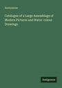 Anonymous: Catalogue of a Large Assemblage of Modern Pictures and Water-colour Drawings, Buch