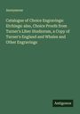 Anonymous: Catalogue of Choice Engravings: Etchings: also, Choice Proofs from Turner's Liber Studiorum, a Copy of Turner's England and Whales and Other Engravings, Buch