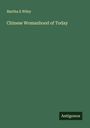 Martha E Wiley: Chinese Womanhood of Today, Buch