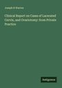 Joseph H Warren: Clinical Report on Cases of Lacerated Cervix, and Ovariotomy: from Private Practice, Buch
