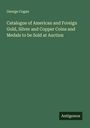 George Cogan: Catalogue of American and Foreign Gold, Silver and Copper Coins and Medals to be Sold at Auction, Buch