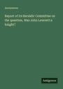 Anonymous: Report of its Heraldic Committee on the question, Was John Leverett a knight?, Buch