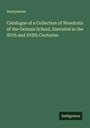 Anonymous: Catalogue of a Collection of Woodcuts of the German School, Executed in the XVth and XVIth Centuries, Buch