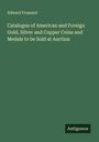 Edward Frossard: Catalogue of American and Foreign Gold, Silver and Copper Coins and Medals to be Sold at Auction, Buch
