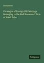 Anonymous: Catalogue of Foreign Oil Paintings Belonging to the Well Known Art Firm of Adolf Kohn, Buch