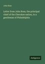 John Ross: Letter from John Ross, the principal chief of the Cherokee nation, to a gentleman of Philadelphia, Buch