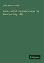 John McNab Currier: An Account of the Celebration of the Fourth of July, 1881, Buch