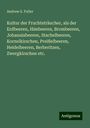 Andrew S. Fuller: Kultur der Fruchtsträucher, als der Erdbeeren, Himbeeren, Brombeeren, Johannisbeeren, Stachelbeeren, Kornelkirschen, Preißelbeeren, Heidelbeeren, Berberitzen, Zwergkirschen etc., Buch